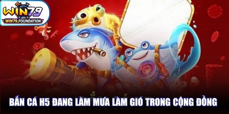 Bắn cá H5 đang làm mưa làm gió trong cộng đồng giải trí online