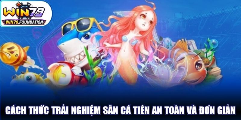 Cách thức trải nghiệm săn cá Tiên an toàn và vô cùng đơn giản