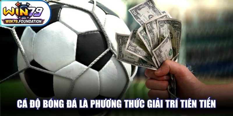 Cá độ bóng đá là phương thức giải trí tiên tiến, đẳng cấp bậc nhất