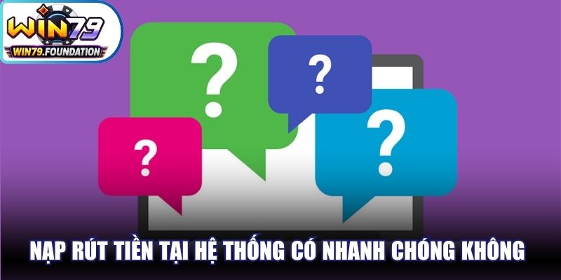Nạp rút tiền tại hệ thống có nhanh chóng không được quan tâm nhiều