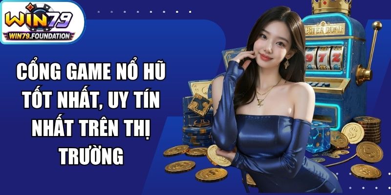 Cổng Game Nổ Hũ Tốt Nhất, Uy Tín Nhất Trên Thị Trường