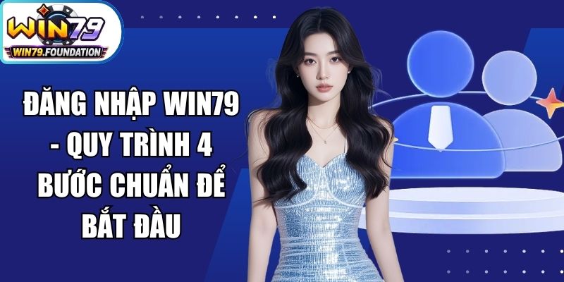 Đăng Nhập Win79 - Quy Trình 4 Bước Chuẩn Để Bắt Đầu