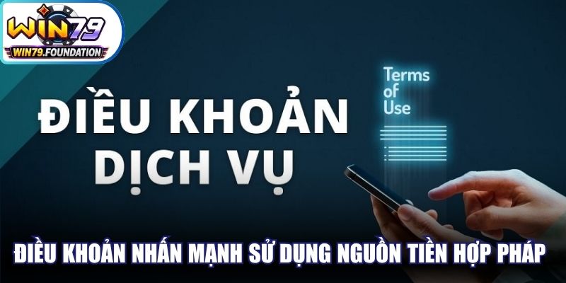 Điều Khoản Và Điều Kiện Win79 - Cam Kết Dịch Vụ Uy Tín 2 Điều khoản nhấn mạnh sử dụng nguồn tiền hợp pháp theo quy định