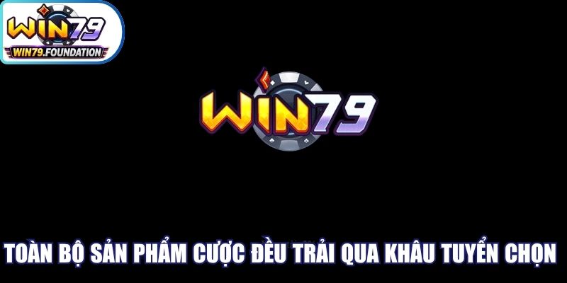 Toàn bộ sản phẩm cá cược đều trải qua khâu tuyển chọn kỹ lưỡng