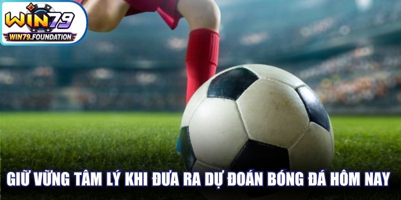 Kinh Nghiệm Bắt Kèo Chuẩn Từ Chuyên Gia, Thắng Cao 2 Giữ vững tâm lý khi đưa ra dự đoán bóng đá hôm nay rất quan trọng