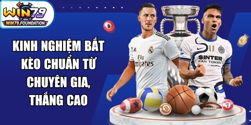 Kinh Nghiệm Bắt Kèo Chuẩn Từ Chuyên Gia, Thắng Cao
