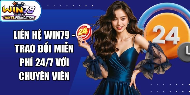 Liên Hệ Win79 - Trao Đổi Miễn Phí 24/7 Với Chuyên Viên