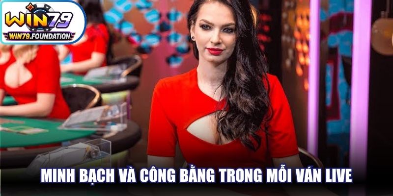 Live Casino - Trải Nghiệm Cá Cược Cùng Dealer Thật 2 Minh bạch và công bằng trong mỗi ván live là ưu điểm vàng