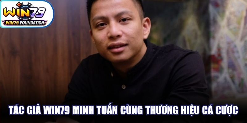 Tác Giả Win79 Minh Tuấn - Chuyên Gia Cá Cược Tối Cao 1 Tác giả Win79 Minh Tuấn cùng thương hiệu cá cược uy tín đỉnh cao