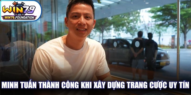 Tác Giả Win79 Minh Tuấn - Chuyên Gia Cá Cược Tối Cao 2 Minh Tuấn đã thành công khi xây dựng một trang cá cược uy tín