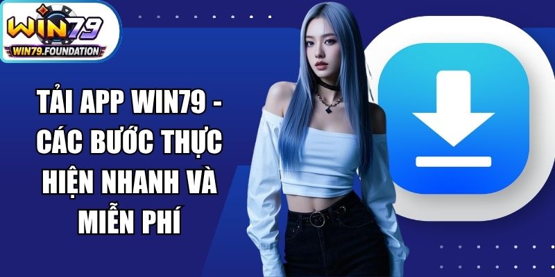 Tải App Win79 - Các Bước Thực Hiện Nhanh Và Miễn Phí