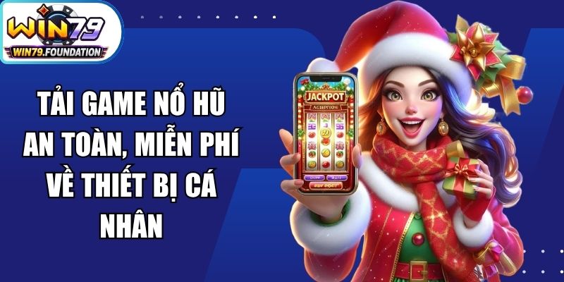 Tải Game Nổ Hũ An Toàn, Miễn Phí Về Thiết Bị Cá Nhân