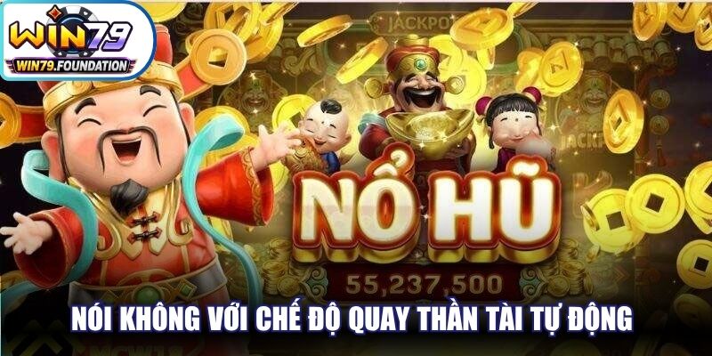 Thần Tài Nổ Hũ - Thử Sức Ngay, Rinh Quà Khủng Mọi Lúc 3 Nói không với chế độ quay Thần Tài tự động để hạn chế những rủi ro