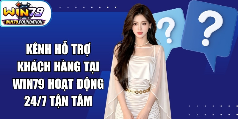 Win79 - Trang Chủ Cổng Game Win79.com | Tải App Nhận 79K 26 Kênh hỗ trợ khách hàng tại Win79 hoạt động 24/7 cực kỳ tận tâm