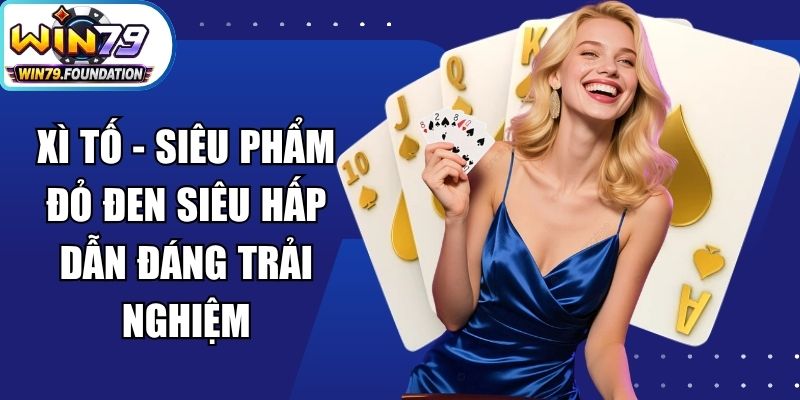 Xì Tố - Siêu Phẩm Đỏ Đen Siêu Hấp Dẫn Đáng Trải Nghiệm